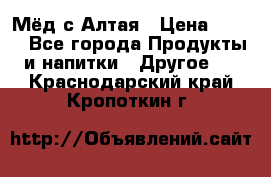 Мёд с Алтая › Цена ­ 600 - Все города Продукты и напитки » Другое   . Краснодарский край,Кропоткин г.